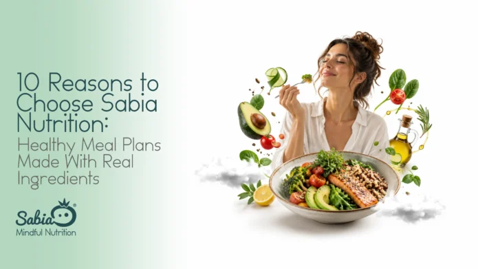 10 Reasons to Choose Sabia Nutrition: Healthy Meal Plans Made With Real Ingredients